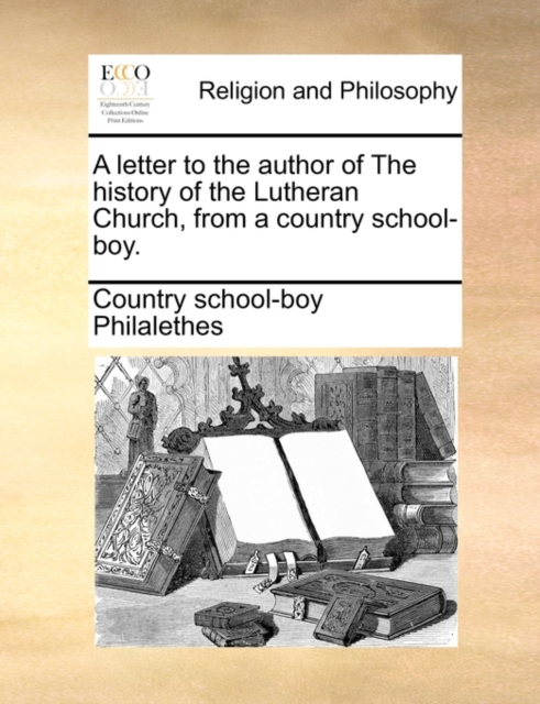 A Letter to the Author of the History of the Lutheran Church, from a Country School-Boy., Paperback / softback Book