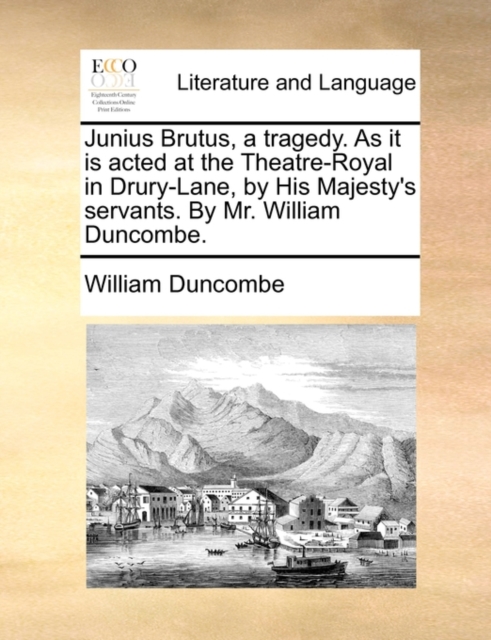 Junius Brutus, a tragedy. As it is acted at the Theatre-Royal in Drury-Lane, by His Majesty's servants. By Mr. William Duncombe., Paperback Book