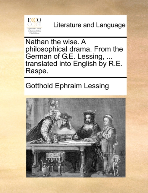 Nathan the Wise. a Philosophical Drama. from the German of G.E. Lessing, ... Translated Into English by R.E. Raspe., Paperback / softback Book