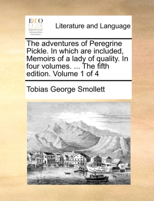 The Adventures of Peregrine Pickle. in Which Are Included, Memoirs of a Lady of Quality. in Four Volumes. ... the Fifth Edition. Volume 1 of 4, Paperback / softback Book