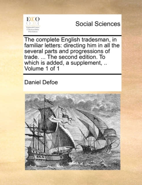 The complete English tradesman, in familiar letters : directing him in all the several parts and progressions of trade. ... The second edition. To which is added, a supplement, .. Volume 1 of 1, Paperback / softback Book