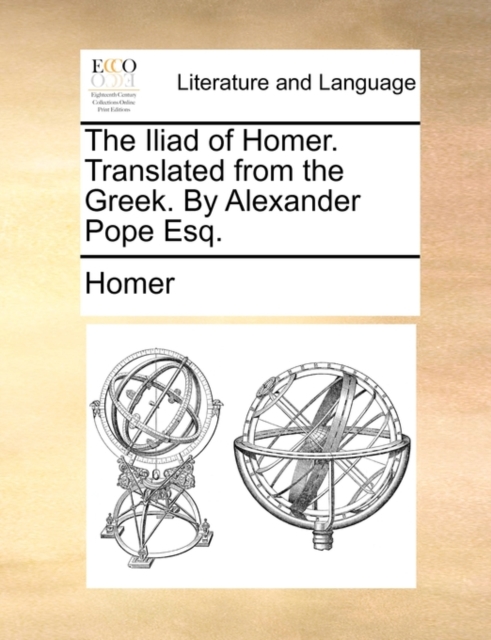 The Iliad of Homer. Translated from the Greek. by Alexander Pope Esq., Paperback / softback Book