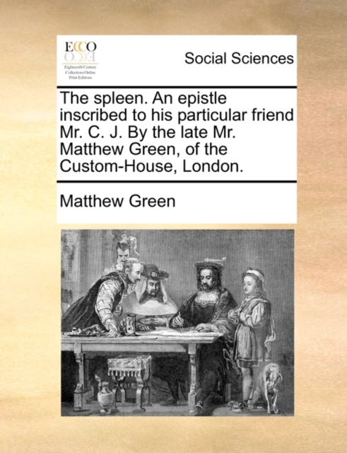 The Spleen. an Epistle Inscribed to His Particular Friend Mr. C. J. by the Late Mr. Matthew Green, of the Custom-House, London., Paperback / softback Book