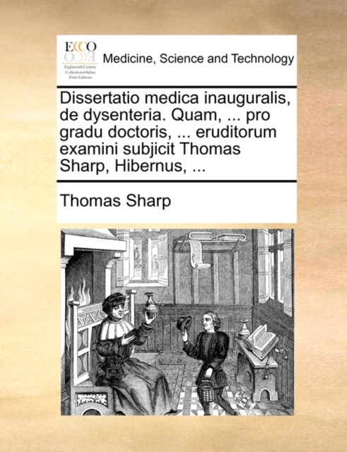 Dissertatio Medica Inauguralis, de Dysenteria. Quam, ... Pro Gradu Doctoris, ... Eruditorum Examini Subjicit Thomas Sharp, Hibernus, ..., Paperback / softback Book