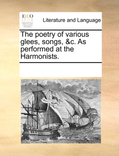The poetry of various glees, songs, &c. As performed at the Harmonists., Paperback Book