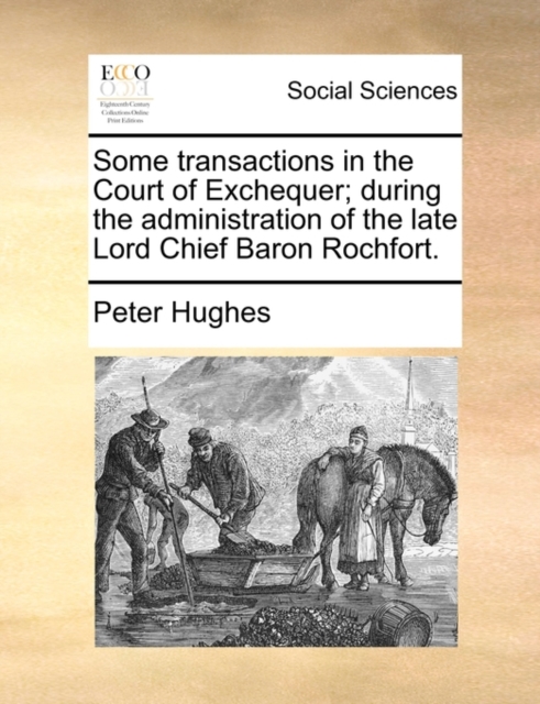 Some Transactions in the Court of Exchequer; During the Administration of the Late Lord Chief Baron Rochfort., Paperback / softback Book