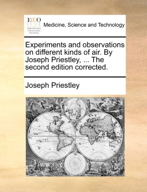 Experiments and Observations on Different Kinds of Air. by Joseph Priestley, ... the Second Edition Corrected., Paperback / softback Book