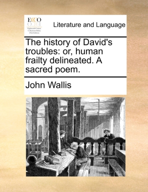 The History of David's Troubles : Or, Human Frailty Delineated. a Sacred Poem., Paperback / softback Book