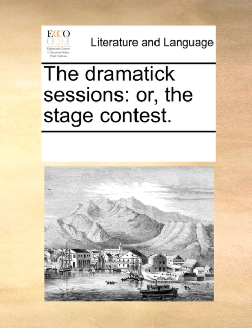 The Dramatick Sessions : Or, the Stage Contest., Paperback / softback Book