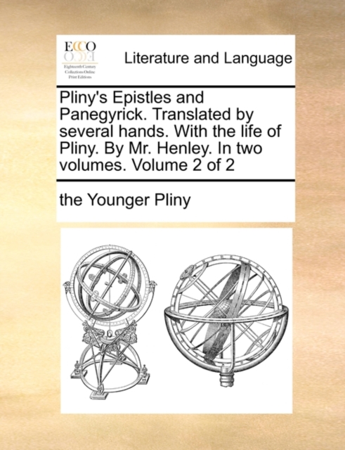 Pliny's Epistles and Panegyrick. Translated by Several Hands. with the Life of Pliny. by Mr. Henley. in Two Volumes. Volume 2 of 2, Paperback / softback Book