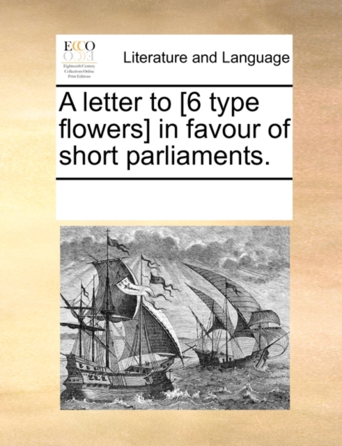 A Letter to [6 Type Flowers] in Favour of Short Parliaments., Paperback / softback Book
