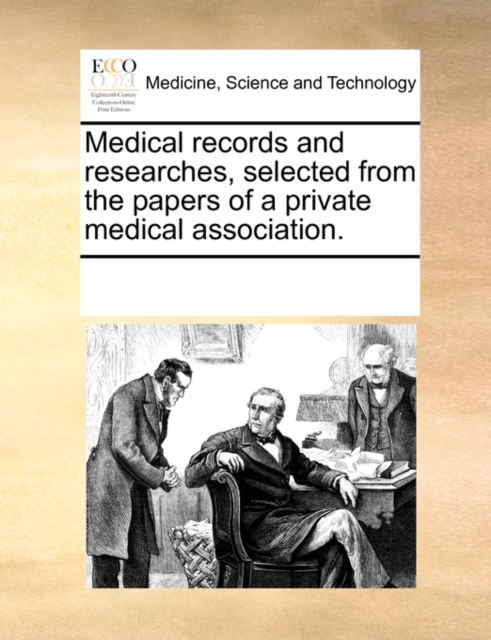 Medical Records and Researches, Selected from the Papers of a Private Medical Association., Paperback / softback Book