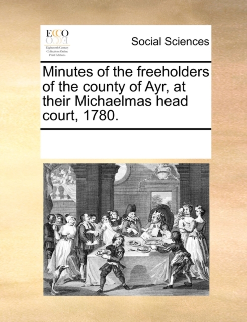 Minutes of the Freeholders of the County of Ayr, at Their Michaelmas Head Court, 1780., Paperback / softback Book