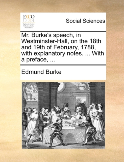 Mr. Burke's Speech, in Westminster-Hall, on the 18th and 19th of February, 1788, with Explanatory Notes. ... with a Preface, ..., Paperback / softback Book