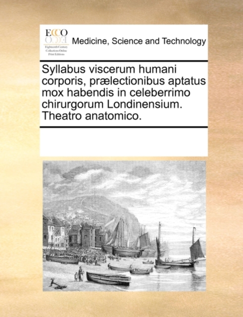 Syllabus Viscerum Humani Corporis, Praelectionibus Aptatus Mox Habendis in Celeberrimo Chirurgorum Londinensium. Theatro Anatomico., Paperback / softback Book