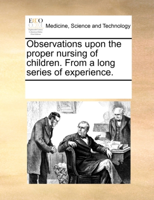 Observations Upon the Proper Nursing of Children. from a Long Series of Experience., Paperback / softback Book