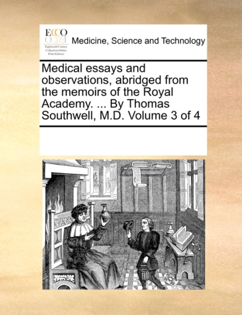 Medical Essays and Observations, Abridged from the Memoirs of the Royal Academy. ... by Thomas Southwell, M.D. Volume 3 of 4, Paperback / softback Book