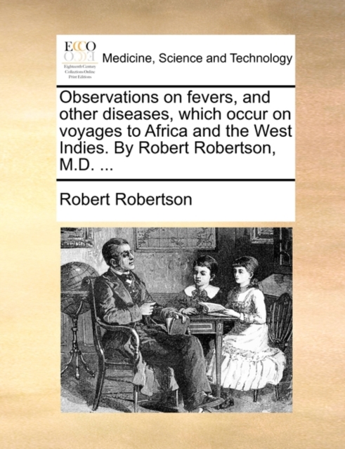 Observations on Fevers, and Other Diseases, Which Occur on Voyages to Africa and the West Indies. by Robert Robertson, M.D. ..., Paperback / softback Book