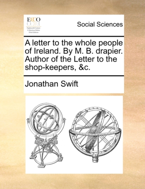 A Letter to the Whole People of Ireland. by M. B. Drapier. Author of the Letter to the Shop-Keepers, &c., Paperback / softback Book