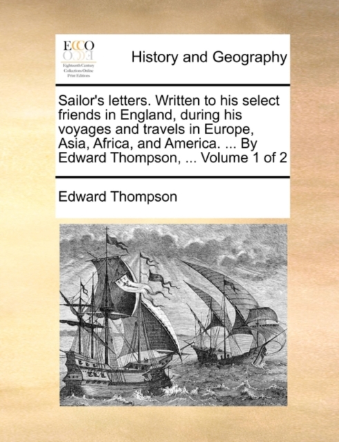 Sailor's Letters. Written to His Select Friends in England, During His Voyages and Travels in Europe, Asia, Africa, and America. ... by Edward Thompson, ... Volume 1 of 2, Paperback / softback Book