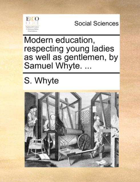 Modern Education, Respecting Young Ladies as Well as Gentlemen, by Samuel Whyte. ..., Paperback / softback Book