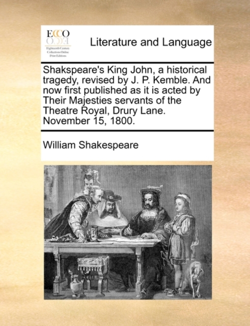 Shakspeare's King John, a Historical Tragedy, Revised by J. P. Kemble. and Now First Published as It Is Acted by Their Majesties Servants of the Theatre Royal, Drury Lane. November 15, 1800., Paperback / softback Book