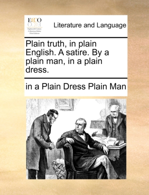 Plain Truth, in Plain English. a Satire. by a Plain Man, in a Plain Dress., Paperback / softback Book