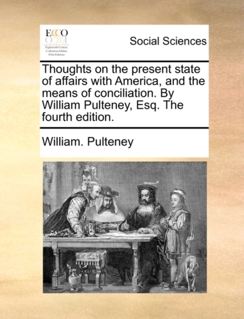 Thoughts on the Present State of Affairs with America, and the Means of Conciliation. by William Pulteney, Esq. the Fourth Edition., Paperback / softback Book