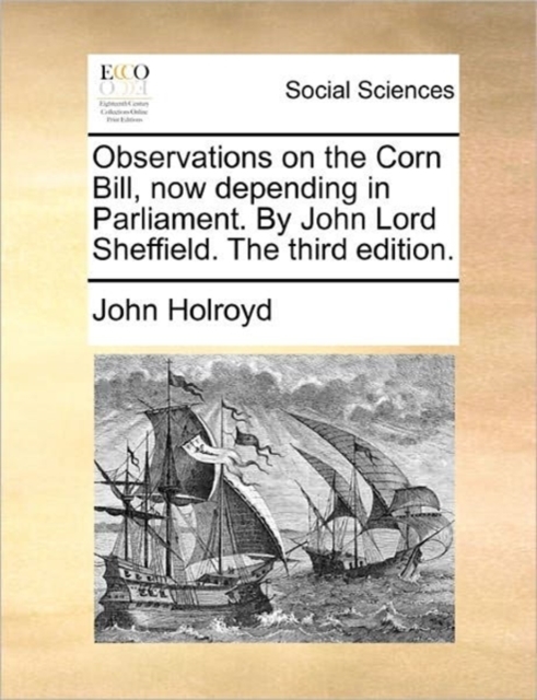 Observations on the Corn Bill, Now Depending in Parliament. by John Lord Sheffield. the Third Edition., Paperback / softback Book
