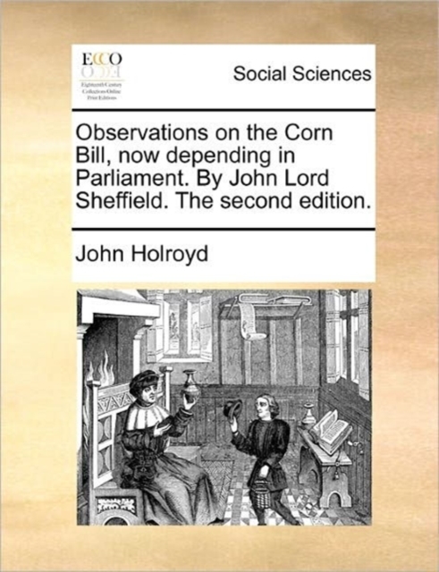 Observations on the Corn Bill, Now Depending in Parliament. by John Lord Sheffield. the Second Edition., Paperback / softback Book