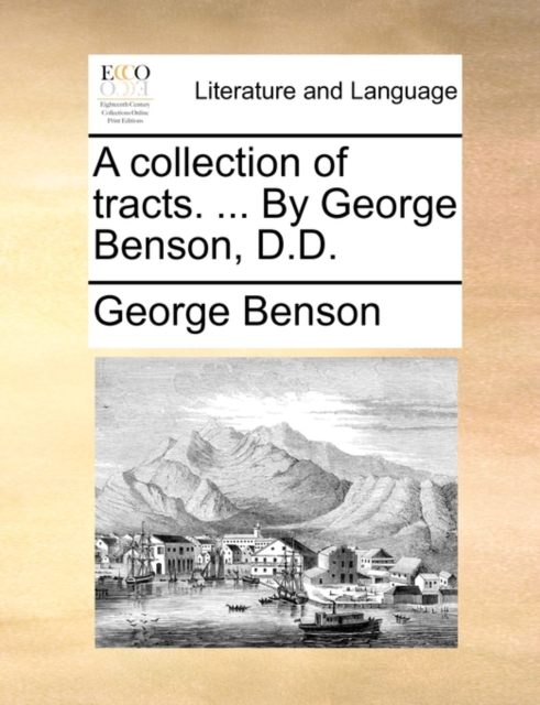 A Collection of Tracts. ... by George Benson, D.D., Paperback / softback Book