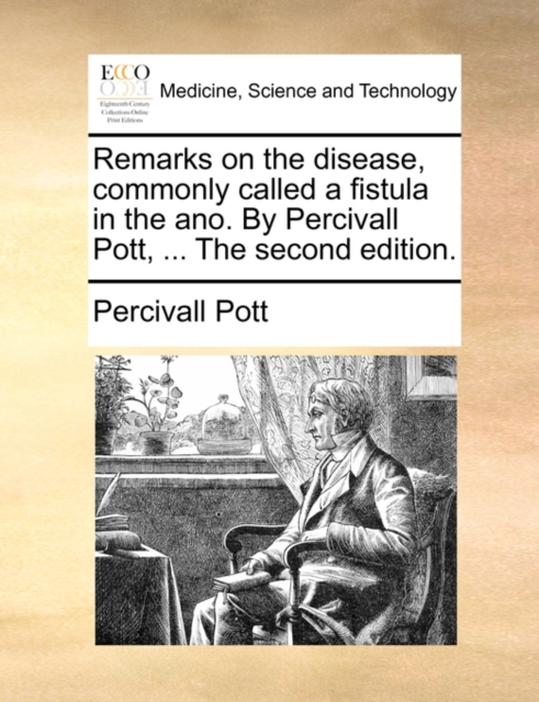 Remarks on the Disease, Commonly Called a Fistula in the Ano. by Percivall Pott, ... the Second Edition., Paperback / softback Book