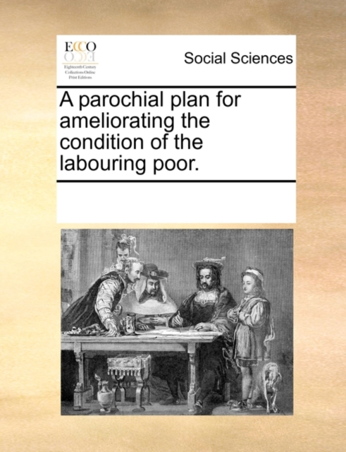 A Parochial Plan for Ameliorating the Condition of the Labouring Poor., Paperback / softback Book