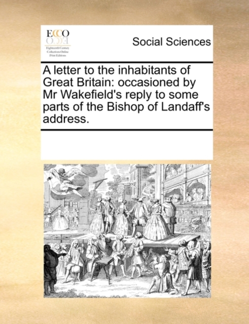 A Letter to the Inhabitants of Great Britain : Occasioned by MR Wakefield's Reply to Some Parts of the Bishop of Landaff's Address., Paperback / softback Book