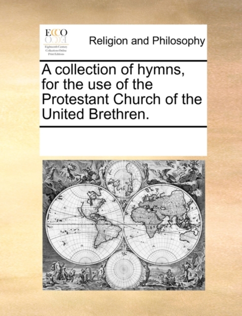 A collection of hymns, for the use of the Protestant Church of the United Brethren., Paperback Book
