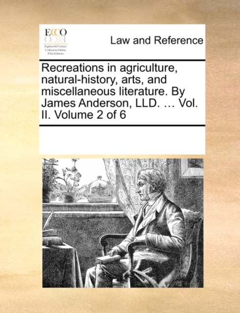 Recreations in Agriculture, Natural-History, Arts, and Miscellaneous Literature. by James Anderson, LLD. ... Vol. II. Volume 2 of 6, Paperback / softback Book