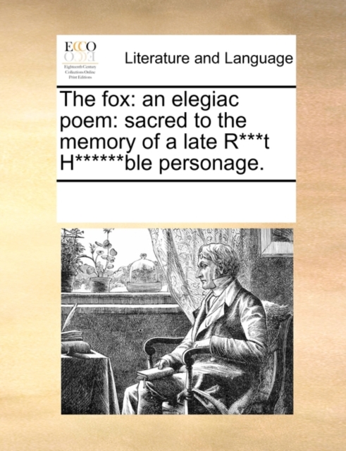 The Fox : An Elegiac Poem: Sacred to the Memory of a Late R***t H******ble Personage., Paperback / softback Book