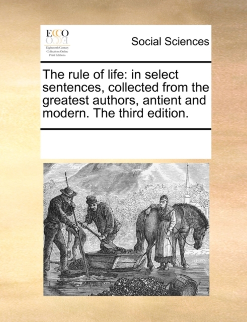 The rule of life: in select sentences, collected from the greatest authors, antient and modern. The third edition., Paperback Book