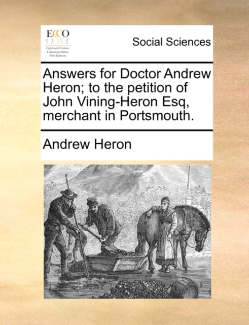 Answers for Doctor Andrew Heron; To the Petition of John Vining-Heron Esq, Merchant in Portsmouth., Paperback / softback Book