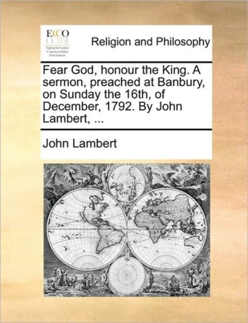 Fear God, Honour the King. a Sermon, Preached at Banbury, on Sunday the 16th, of December, 1792. by John Lambert, ..., Paperback / softback Book