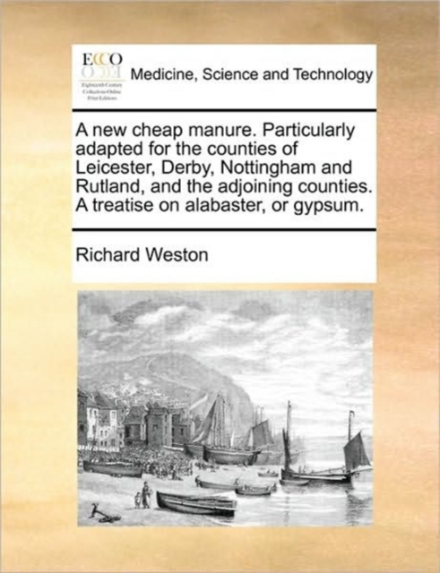 A New Cheap Manure. Particularly Adapted for the Counties of Leicester, Derby, Nottingham and Rutland, and the Adjoining Counties. a Treatise on Alabaster, or Gypsum., Paperback / softback Book