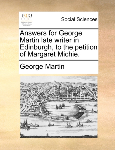 Answers for George Martin Late Writer in Edinburgh, to the Petition of Margaret Michie., Paperback / softback Book