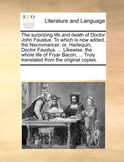 The surprizing life and death of Doctor John Faustus. To which is now added, the Necromancer: or, Harlequin, Doctor Faustus. ... Likewise, the whole l, Paperback Book