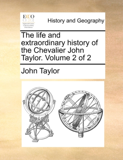 The Life and Extraordinary History of the Chevalier John Taylor. Volume 2 of 2, Paperback / softback Book