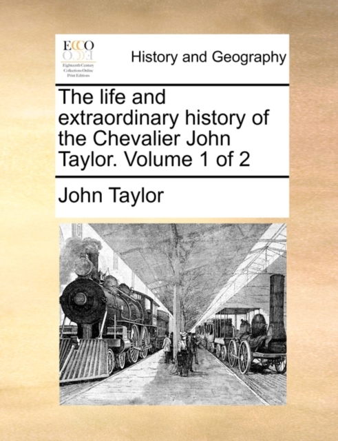 The Life and Extraordinary History of the Chevalier John Taylor. Volume 1 of 2, Paperback / softback Book