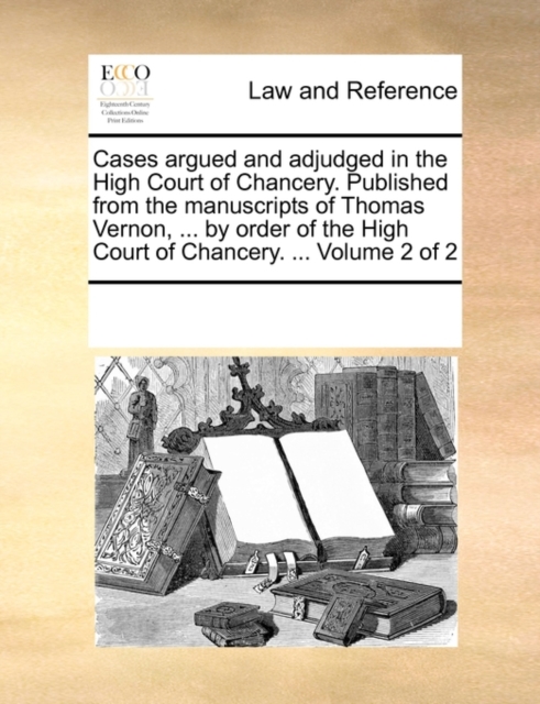 Cases Argued and Adjudged in the High Court of Chancery. Published from the Manuscripts of Thomas Vernon, ... by Order of the High Court of Chancery. ... Volume 2 of 2, Paperback / softback Book
