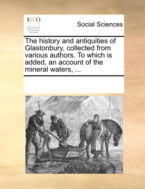 The history and antiquities of Glastonbury, collected from various authors. To which is added, an account of the mineral waters, ..., Paperback Book