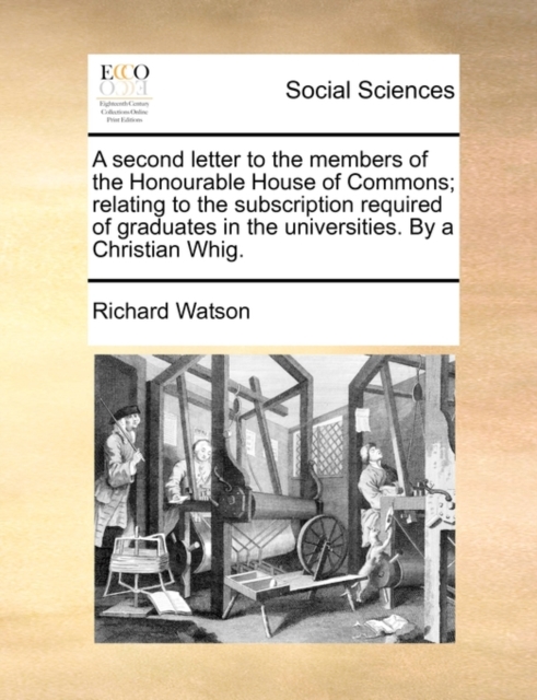 A Second Letter to the Members of the Honourable House of Commons; Relating to the Subscription Required of Graduates in the Universities. by a Christian Whig., Paperback / softback Book
