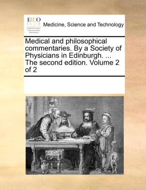 Medical and Philosophical Commentaries. by a Society of Physicians in Edinburgh. ... the Second Edition. Volume 2 of 2, Paperback / softback Book