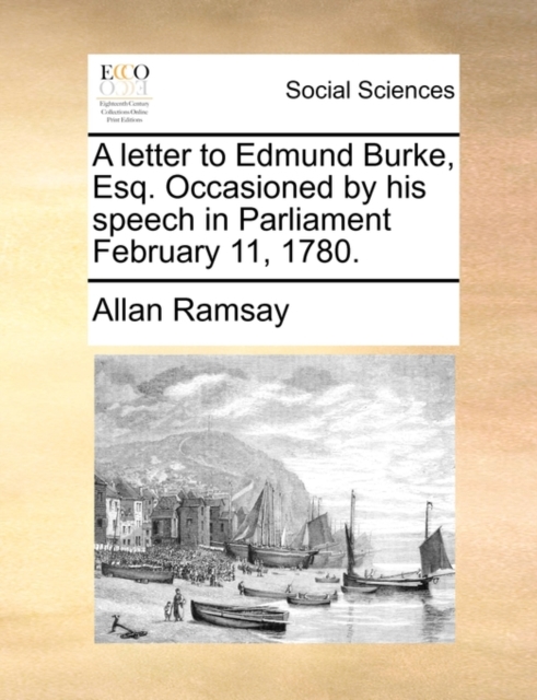 A Letter to Edmund Burke, Esq. Occasioned by His Speech in Parliament February 11, 1780., Paperback / softback Book